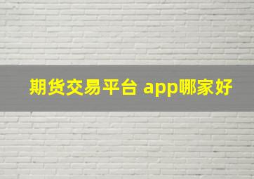 期货交易平台 app哪家好